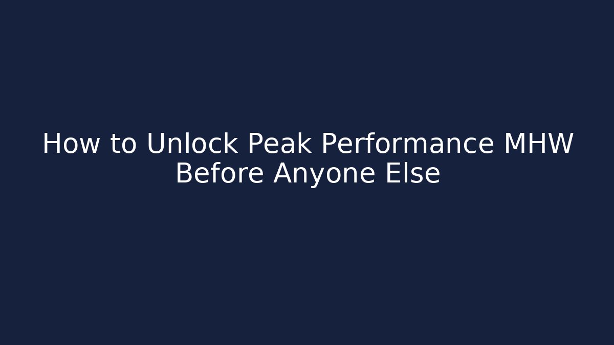 How to Unlock Peak Performance MHW Before Anyone Else