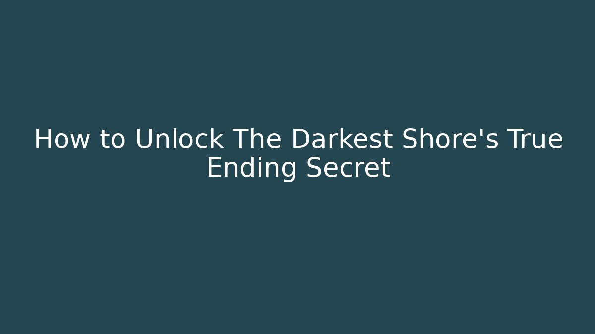 How to Unlock The Darkest Shore's True Ending Secret