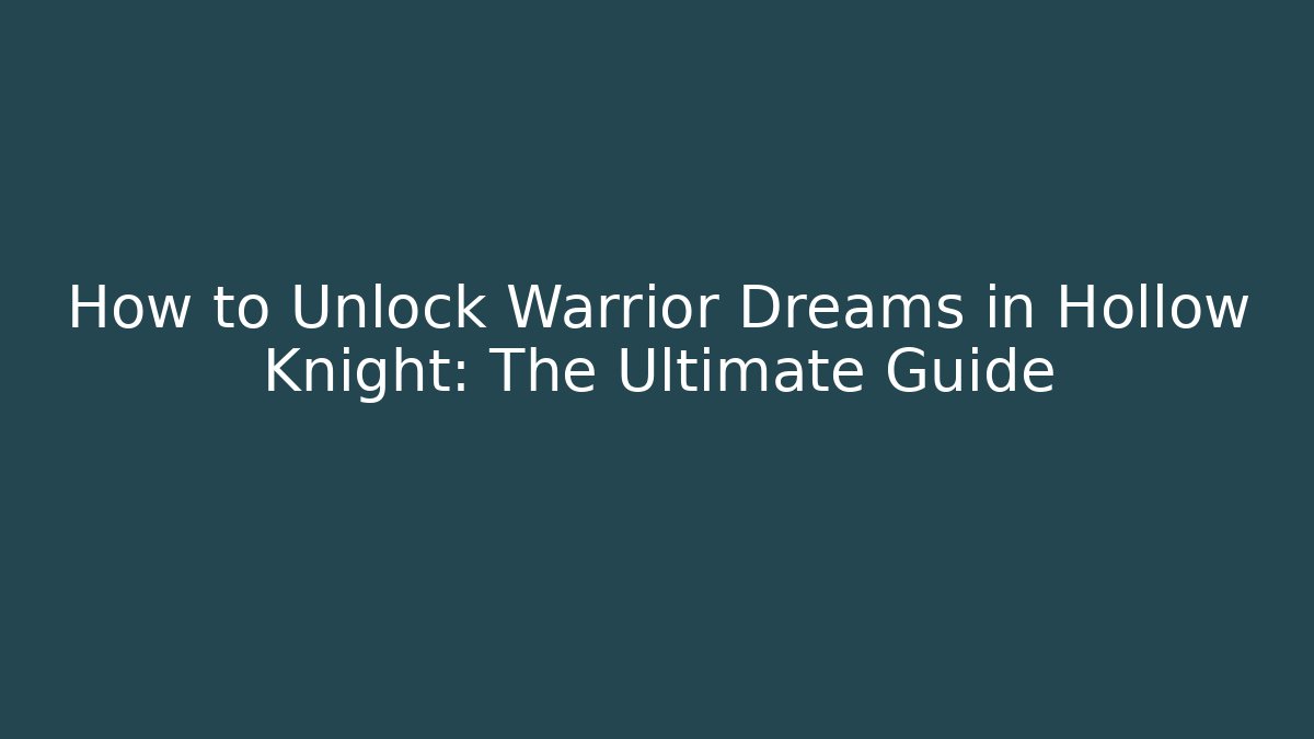 How to Unlock Warrior Dreams in Hollow Knight: The Ultimate Guide