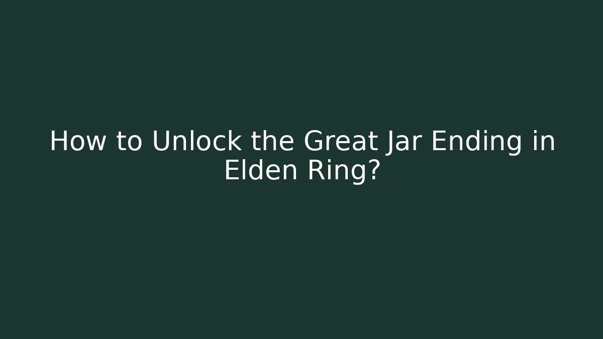 How to Unlock the Great Jar Ending in Elden Ring? - Vintage E-Juice