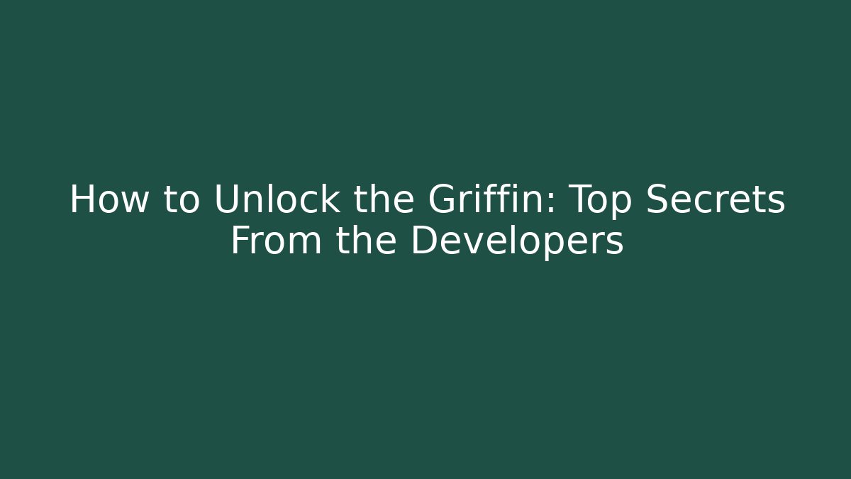 How to Unlock the Griffin: Top Secrets From the Developers