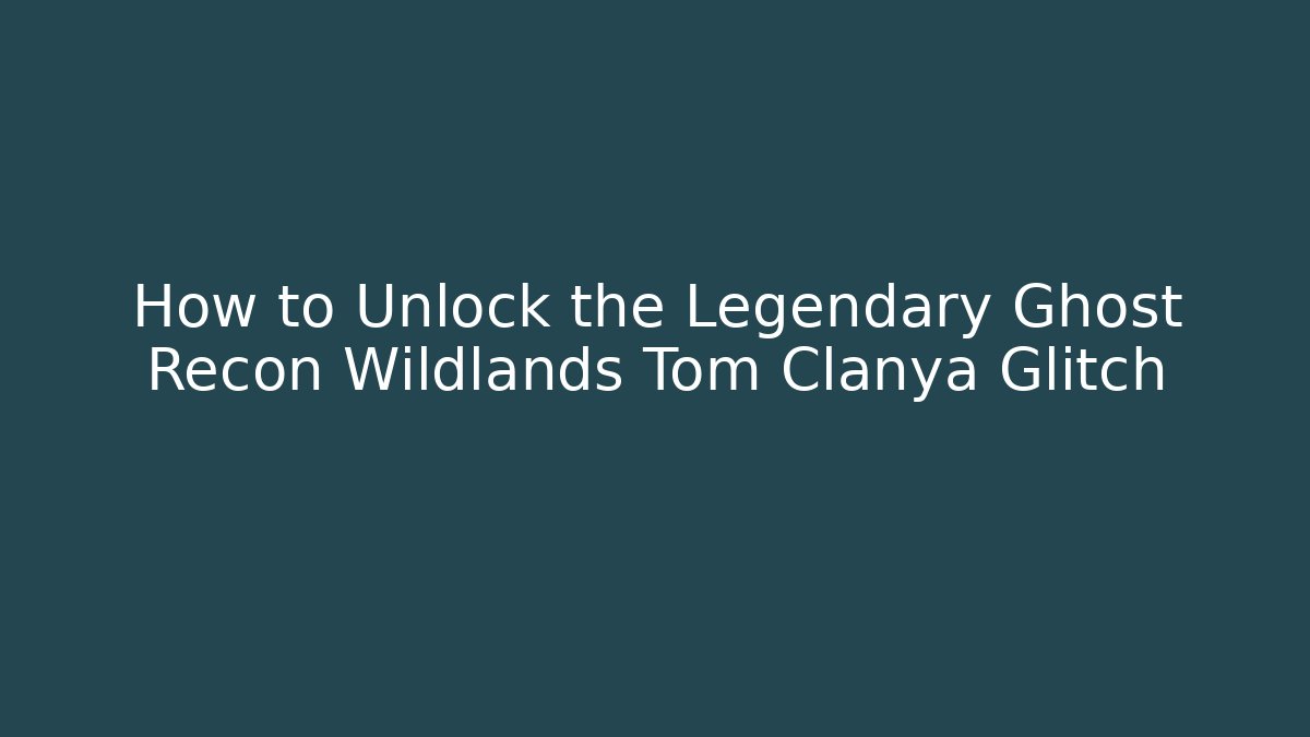 How to Unlock the Legendary Ghost Recon Wildlands Tom Clanya Glitch