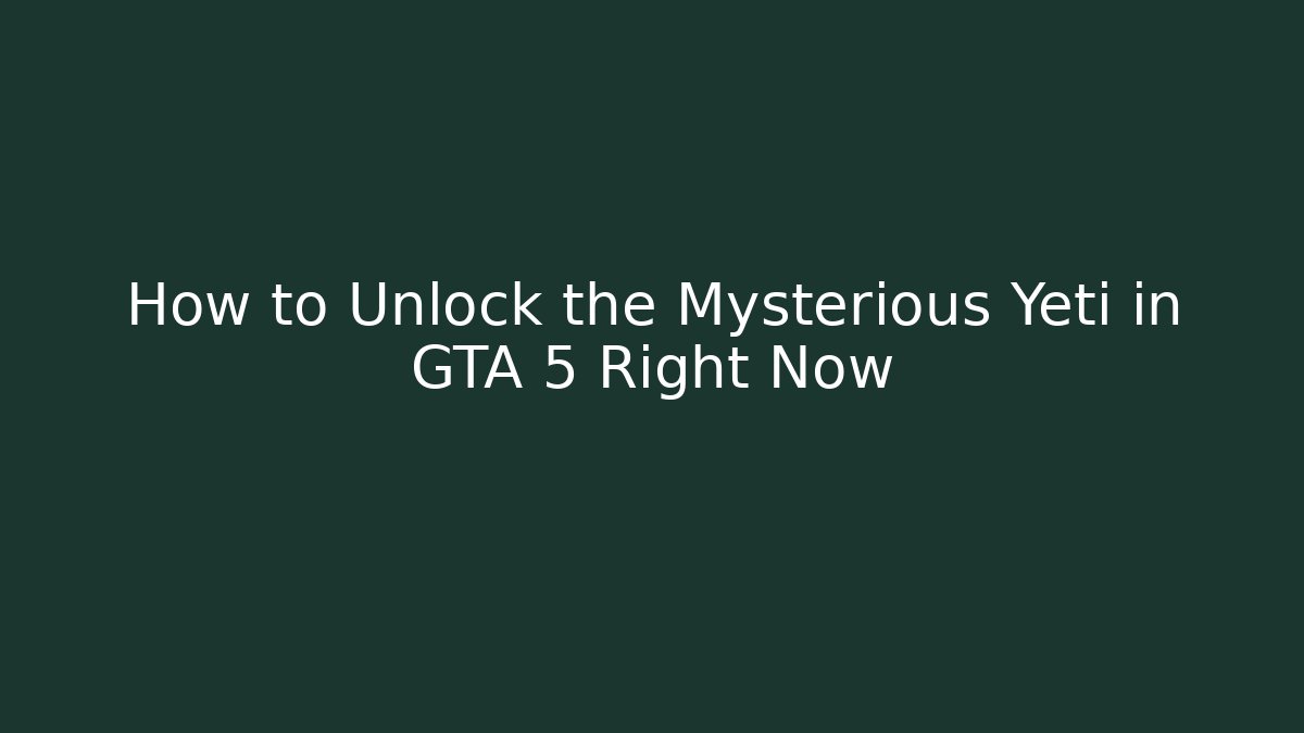 How to Unlock the Mysterious Yeti in GTA 5 Right Now