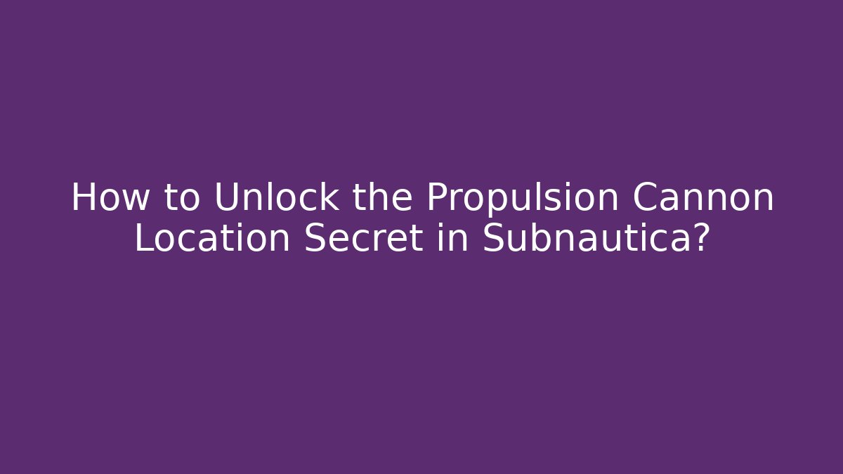 How to Unlock the Propulsion Cannon Location Secret in Subnautica?