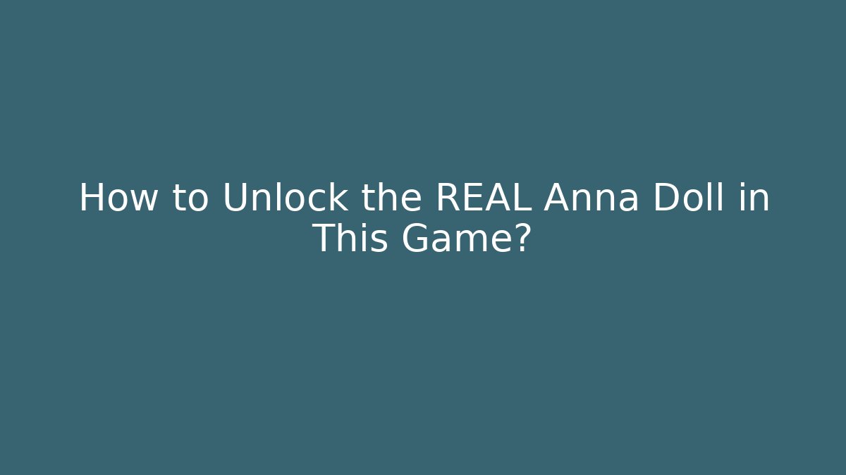 How to Unlock the REAL Anna Doll in This Game?