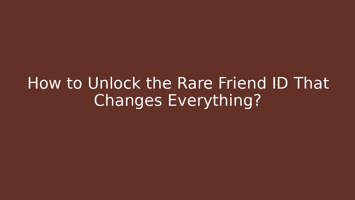 How to Unlock the Rare Friend ID That Changes Everything?