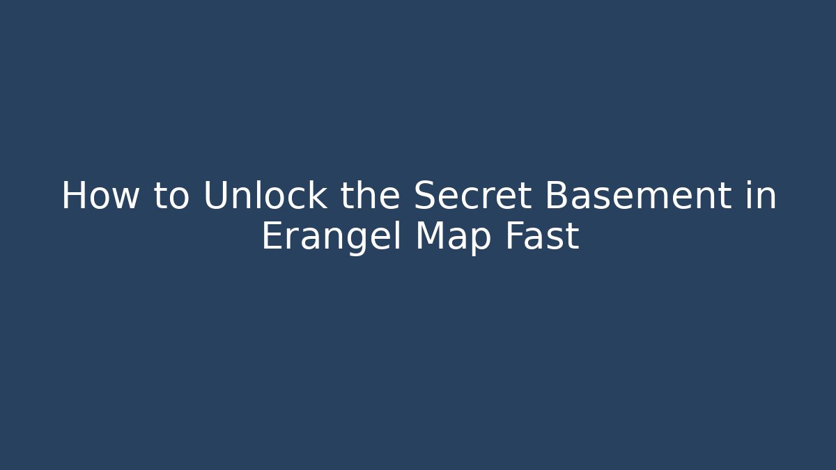 How to Unlock the Secret Basement in Erangel Map Fast