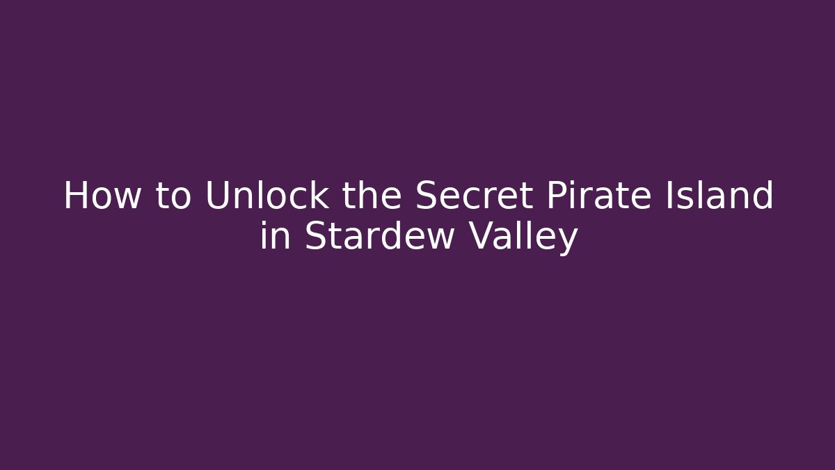 How to Unlock the Secret Pirate Island in Stardew Valley