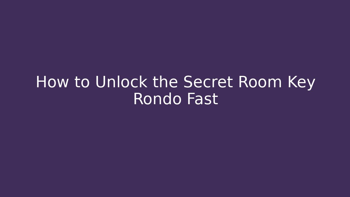 How to Unlock the Secret Room Key Rondo Fast