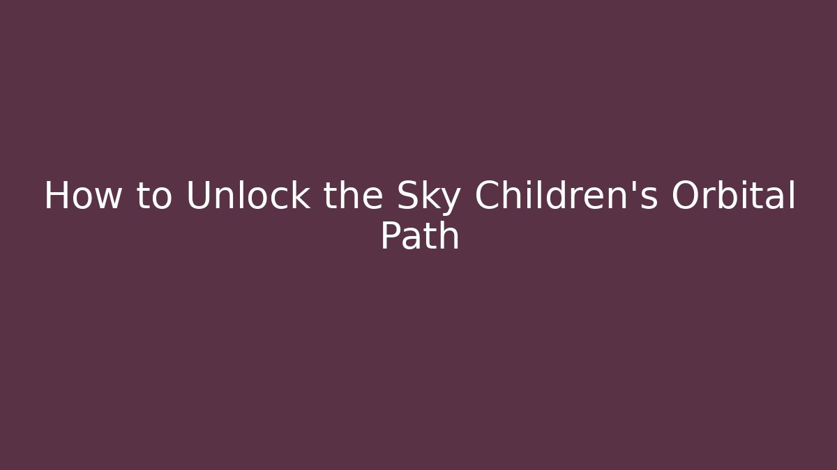 How to Unlock the Sky Children’s Orbital Path