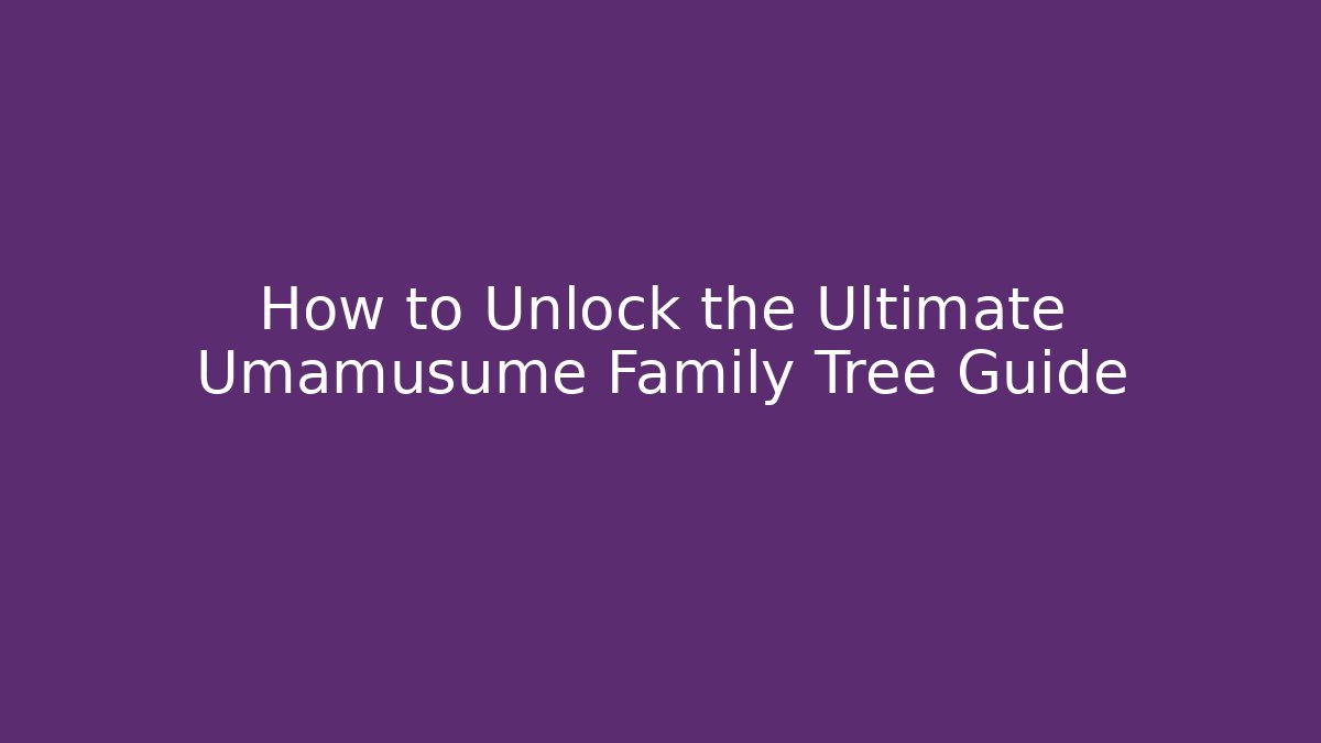 How to Unlock the Ultimate Umamusume Family Tree Guide