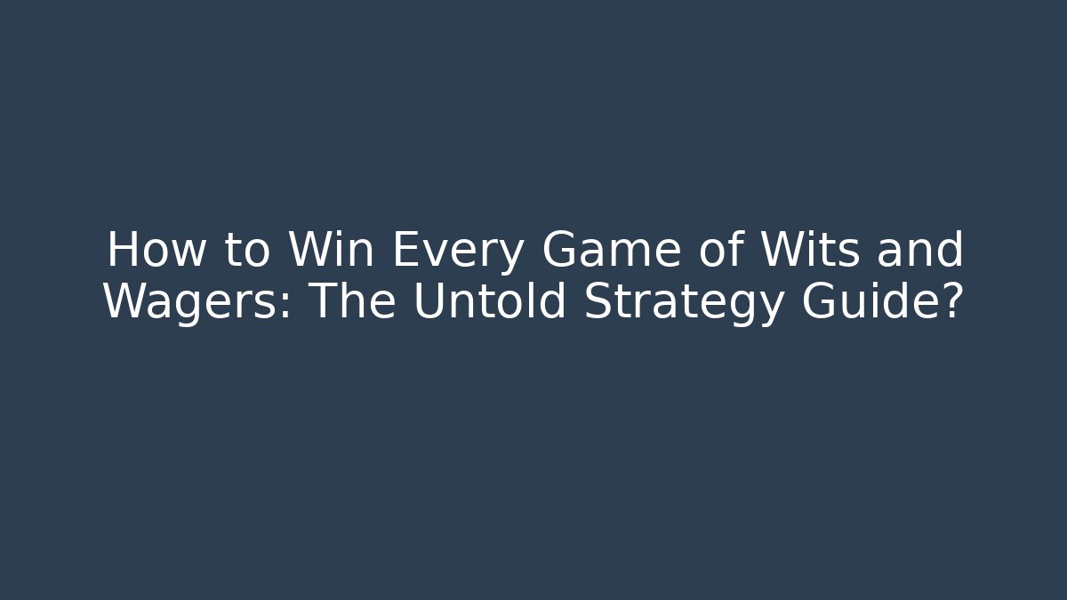 How to Win Every Game of Wits and Wagers: The Untold Strategy Guide?