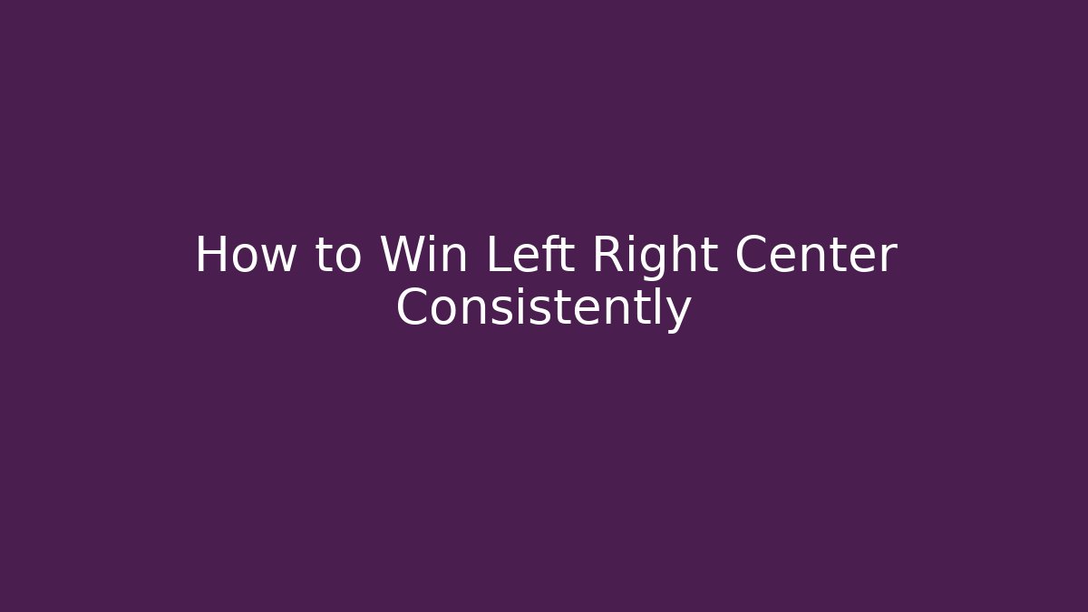 How to Win Left Right Center Consistently