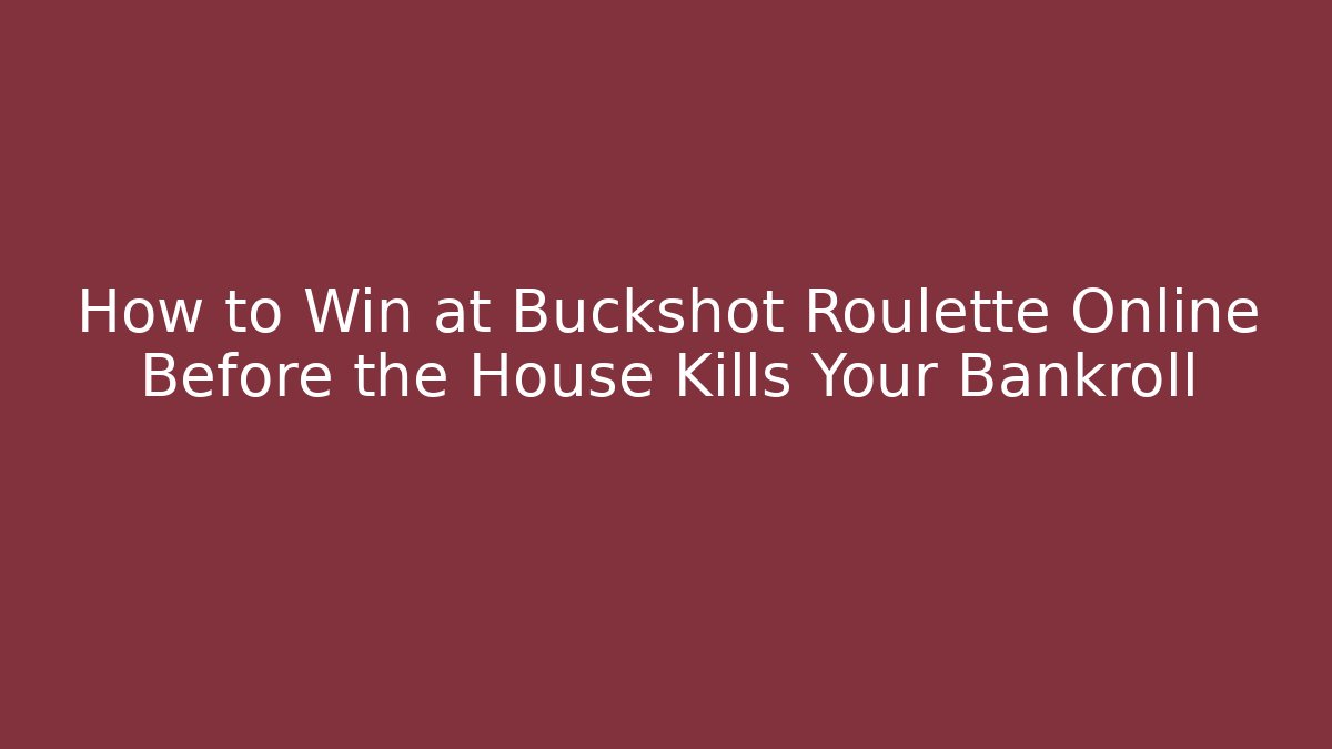 How to Win at Buckshot Roulette Online Before the House Kills Your Bankroll