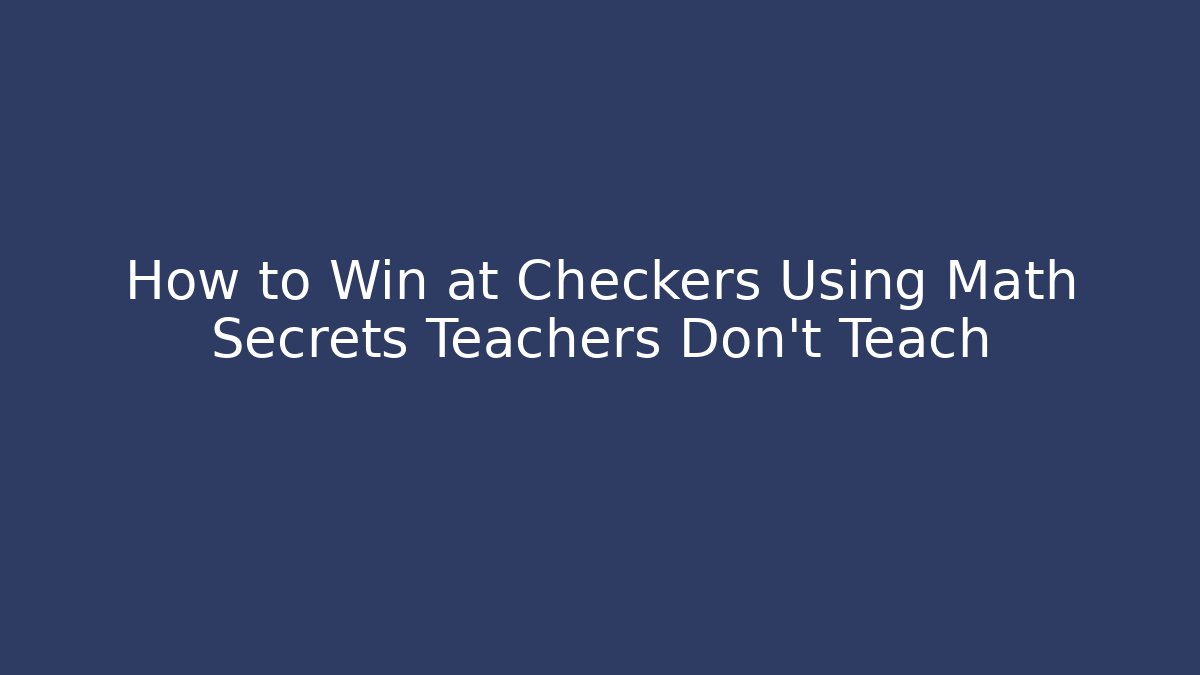 How to Win at Checkers Using Math Secrets Teachers Don’t Teach
