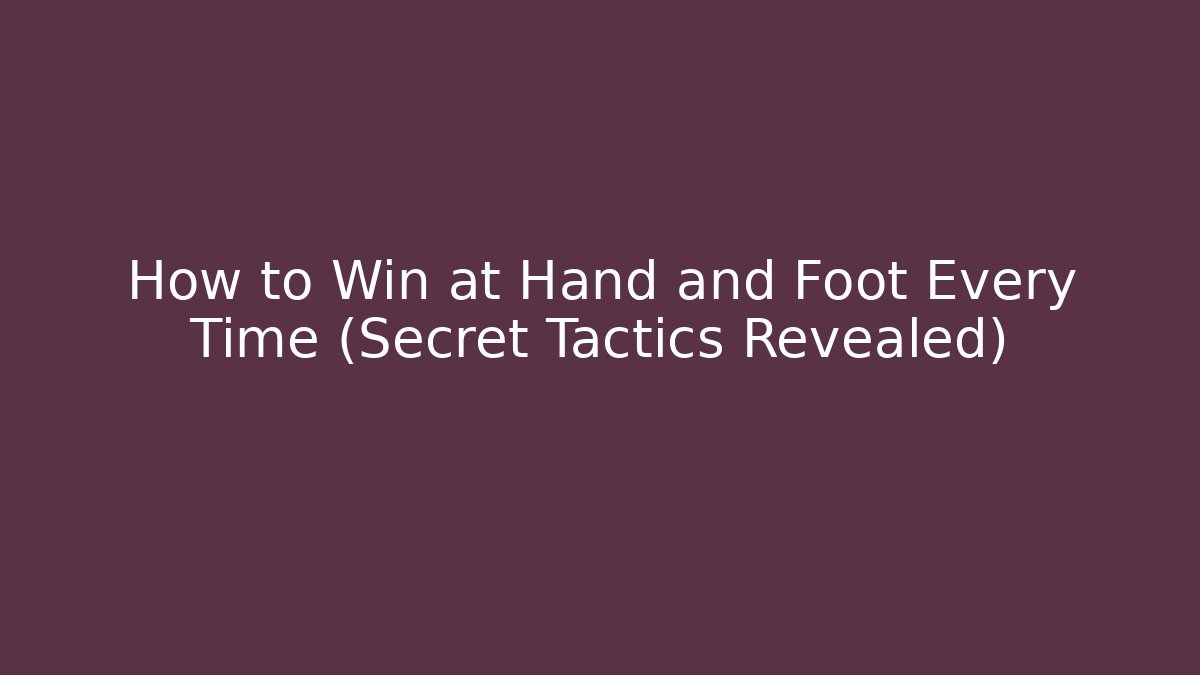 How to Win at Hand and Foot Every Time (Secret Tactics Revealed)