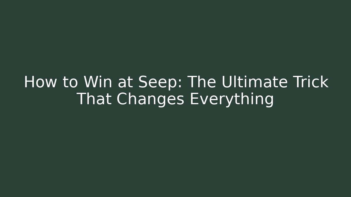 How to Win at Seep: The Ultimate Trick That Changes Everything