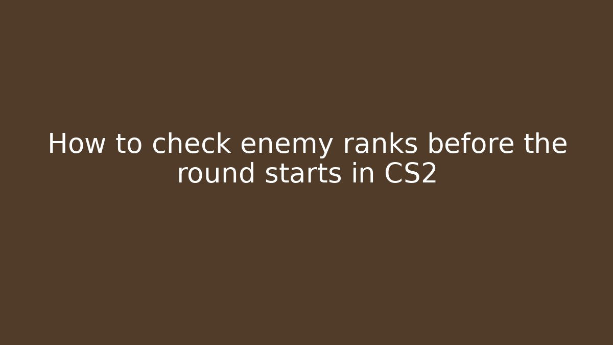 How to check enemy ranks before the round starts in CS2
