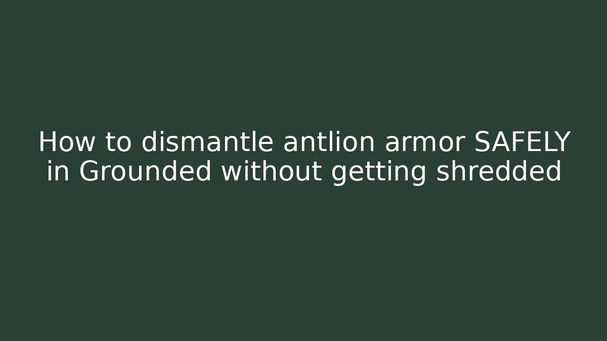 How to dismantle antlion armor SAFELY in Grounded without getting shredded