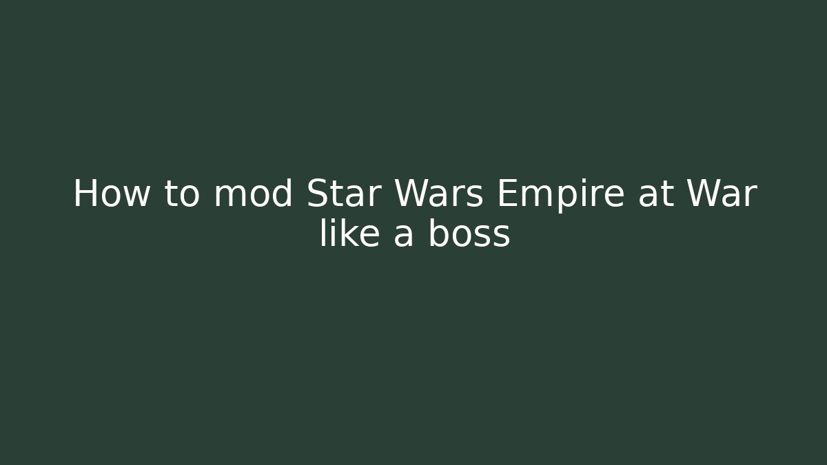 How to mod Star Wars Empire at War like a boss