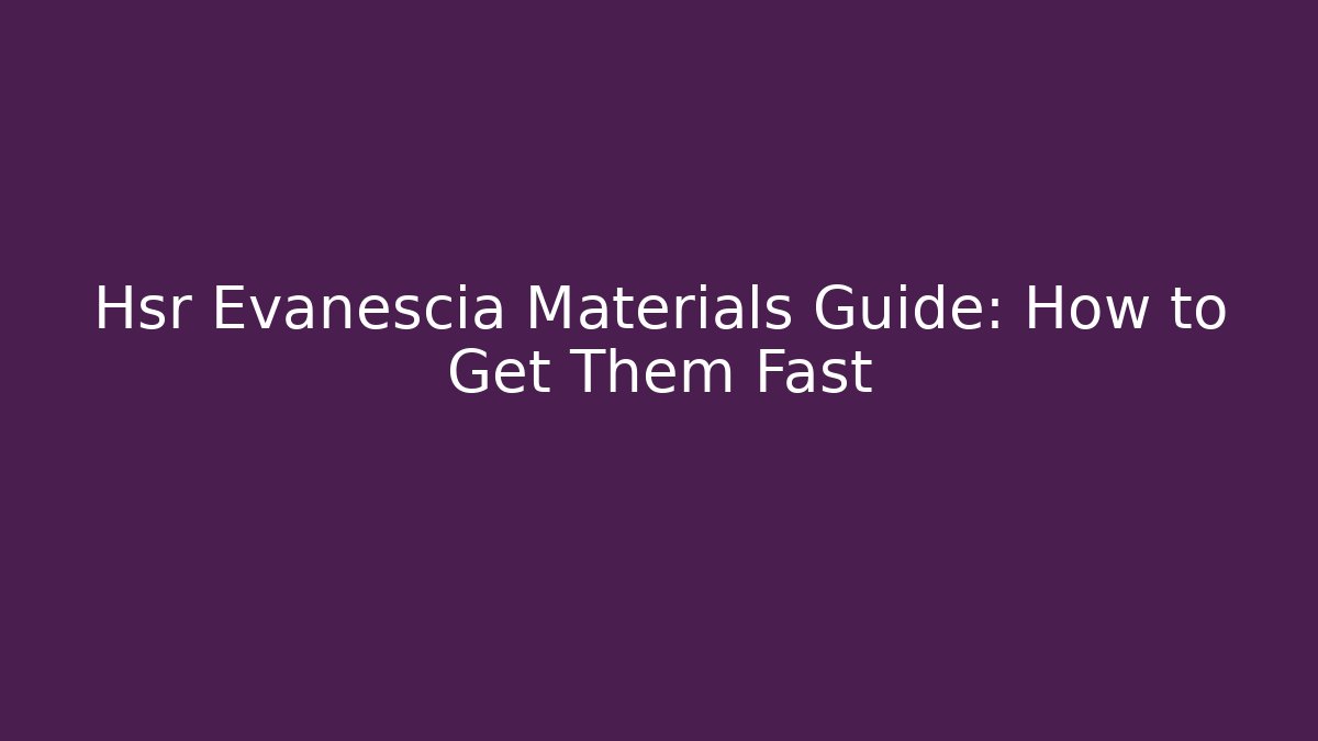 Hsr Evanescia Materials Guide: How to Get Them Fast - Vintage E-Juice