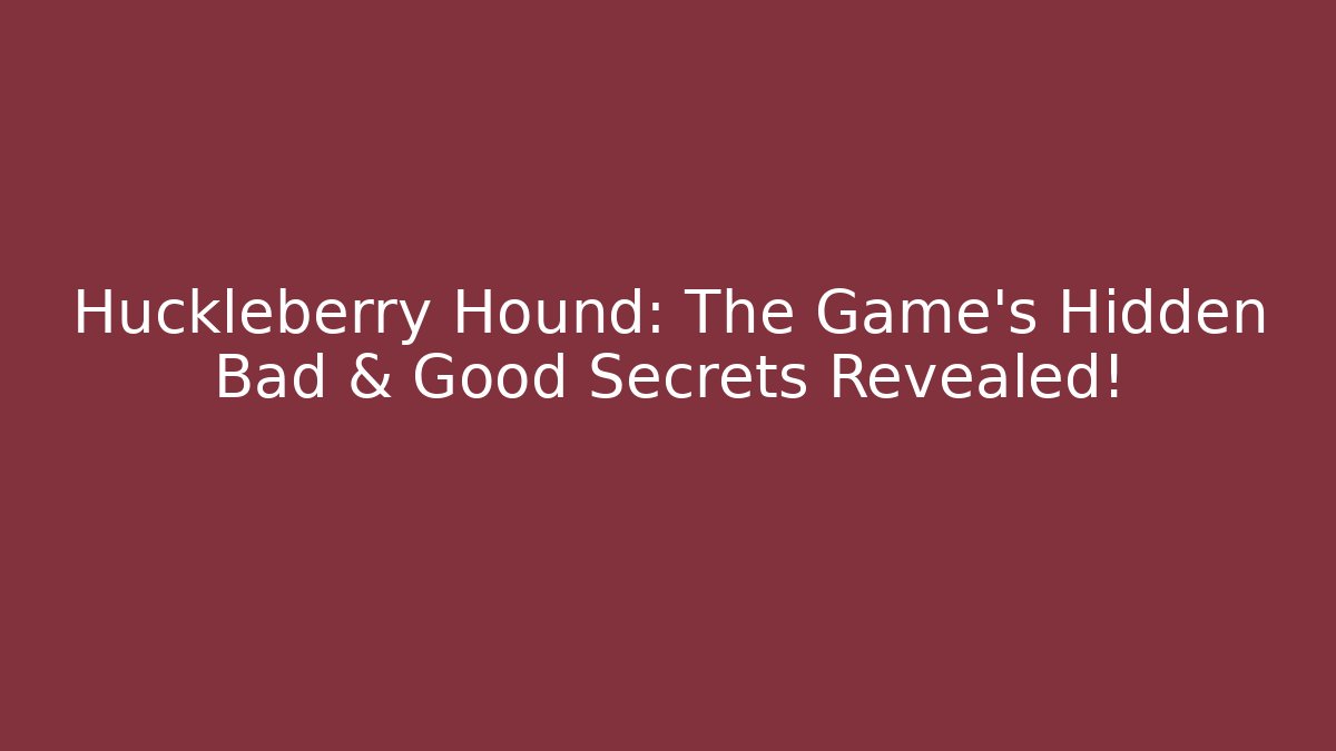 Huckleberry Hound: The Game's Hidden Bad & Good Secrets Revealed!