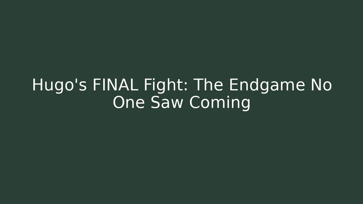 Hugo's FINAL Fight: The Endgame No One Saw Coming