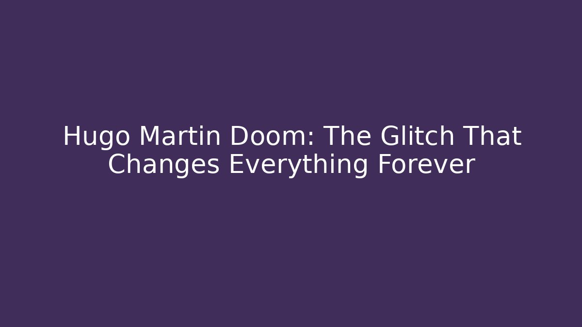 Hugo Martin Doom: The Glitch That Changes Everything Forever