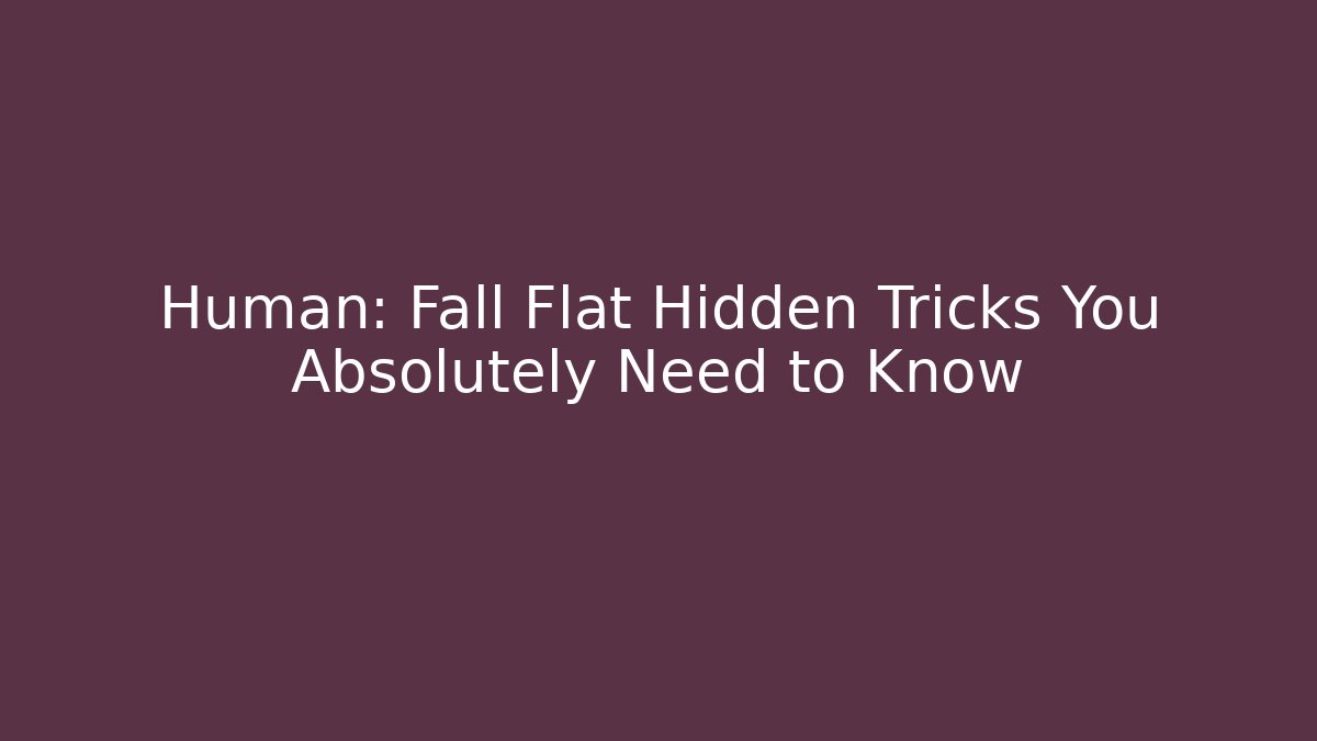 Human: Fall Flat Hidden Tricks You Absolutely Need to Know
