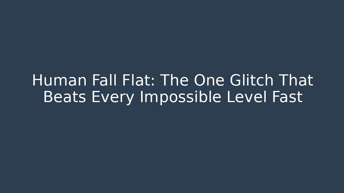 Human Fall Flat: The One Glitch That Beats Every Impossible Level Fast