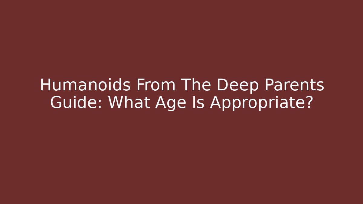 Humanoids From The Deep Parents Guide: What Age Is Appropriate? - Vintage E-Juice