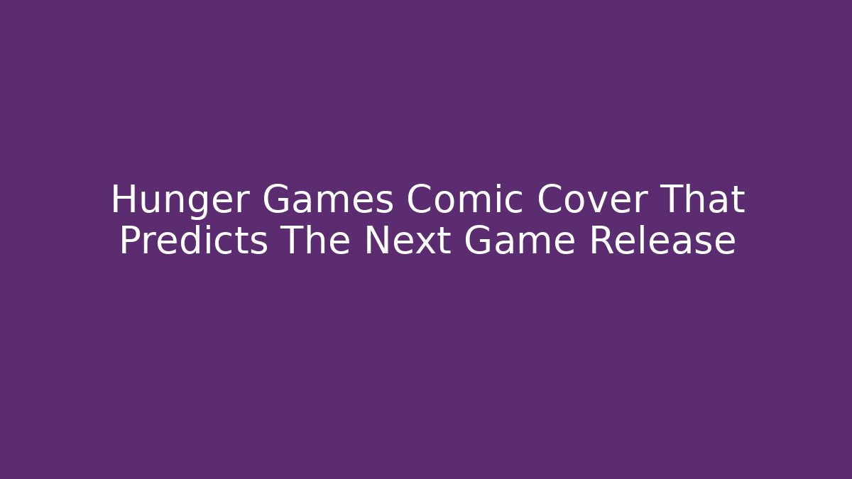 Hunger Games Comic Cover That Predicts The Next Game Release - Vintage E-Juice