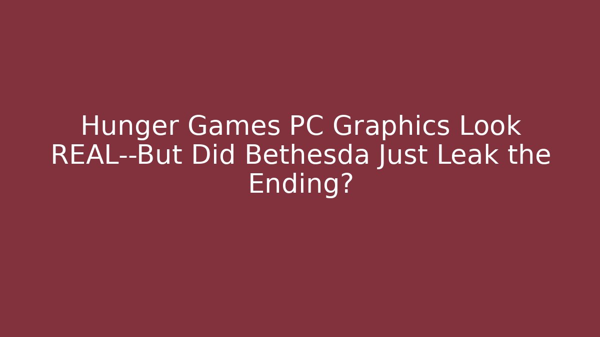 Hunger Games PC Graphics Look REAL—But Did Bethesda Just Leak the Ending?