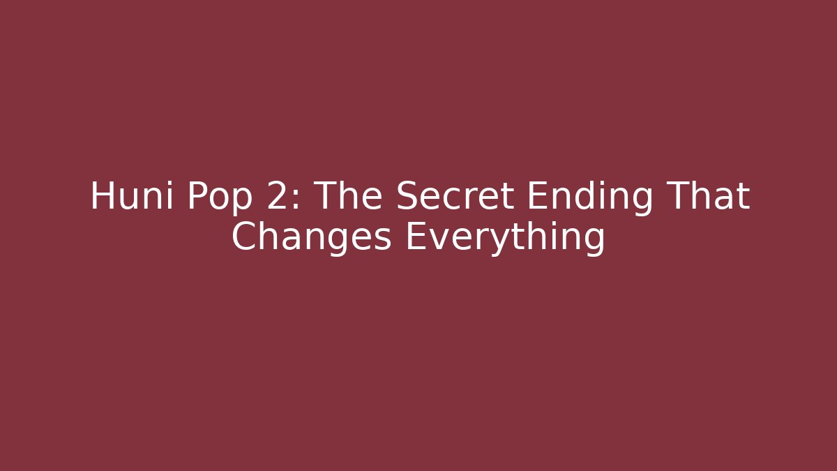 Huni Pop 2: The Secret Ending That Changes Everything