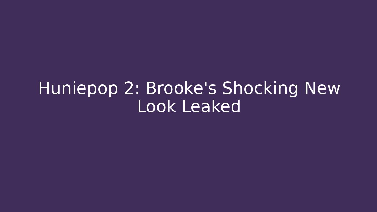Huniepop 2: Brooke's Shocking New Look Leaked