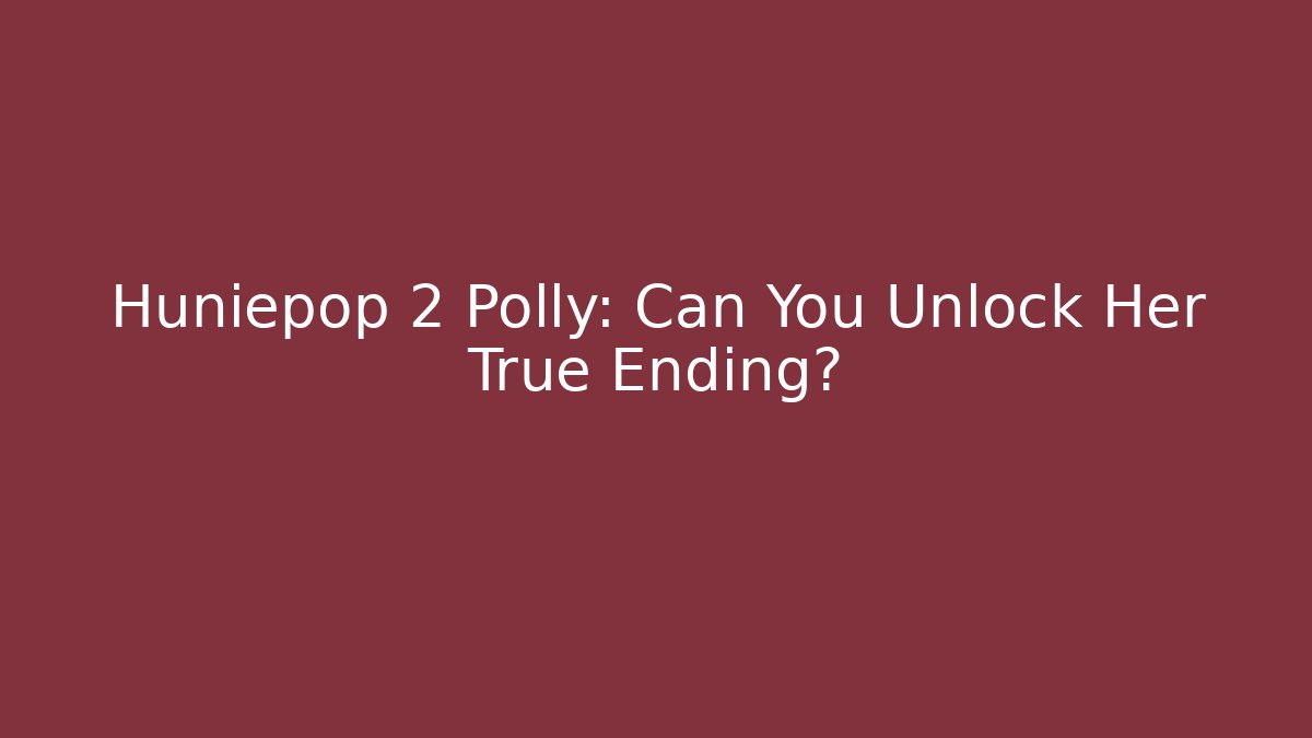 Huniepop 2 Polly: Can You Unlock Her True Ending?