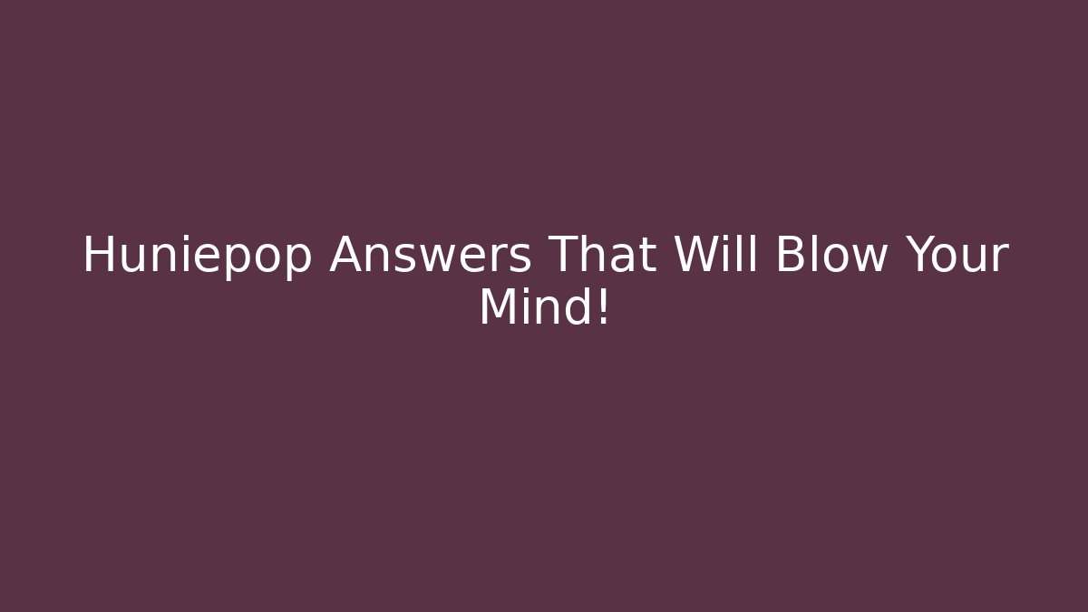 Huniepop Answers That Will Blow Your Mind!