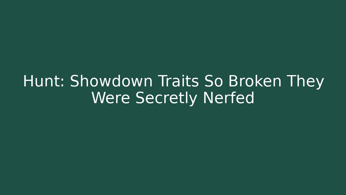 Hunt: Showdown Traits So Broken They Were Secretly Nerfed - Vintage E-Juice