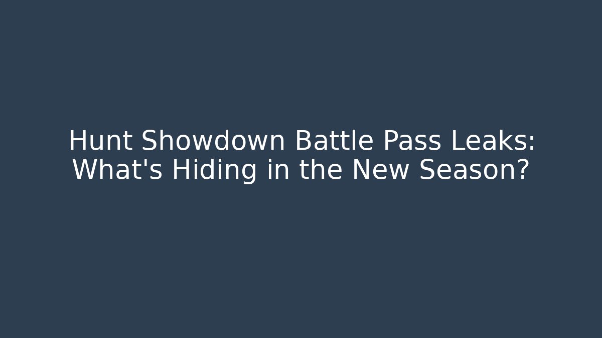 Hunt Showdown Battle Pass Leaks: What’s Hiding in the New Season?