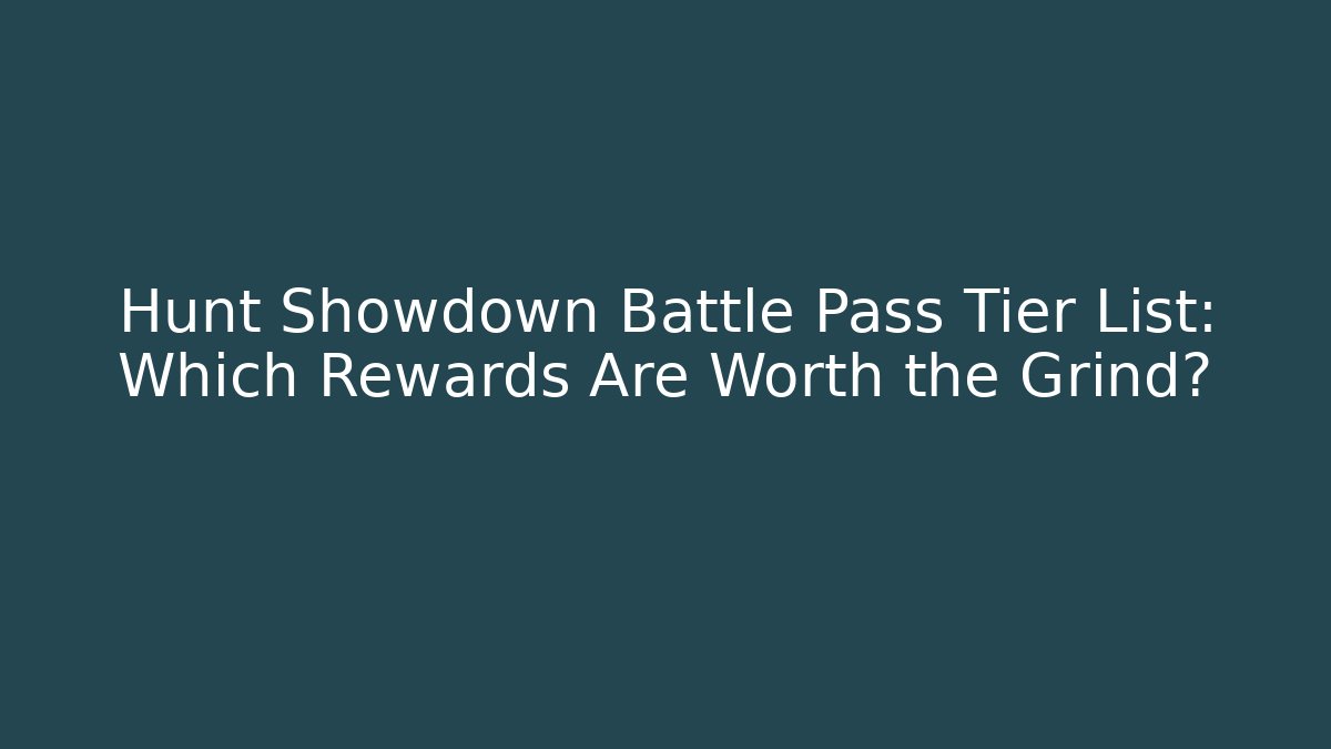 Hunt Showdown Battle Pass Tier List: Which Rewards Are Worth the Grind?