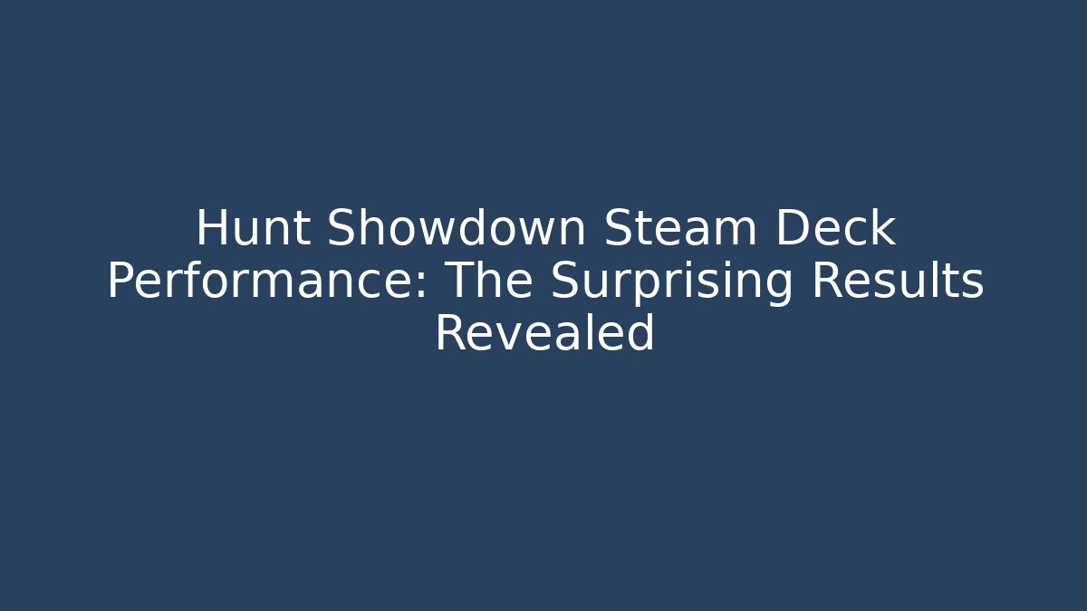 Hunt Showdown Steam Deck Performance: The Surprising Results Revealed