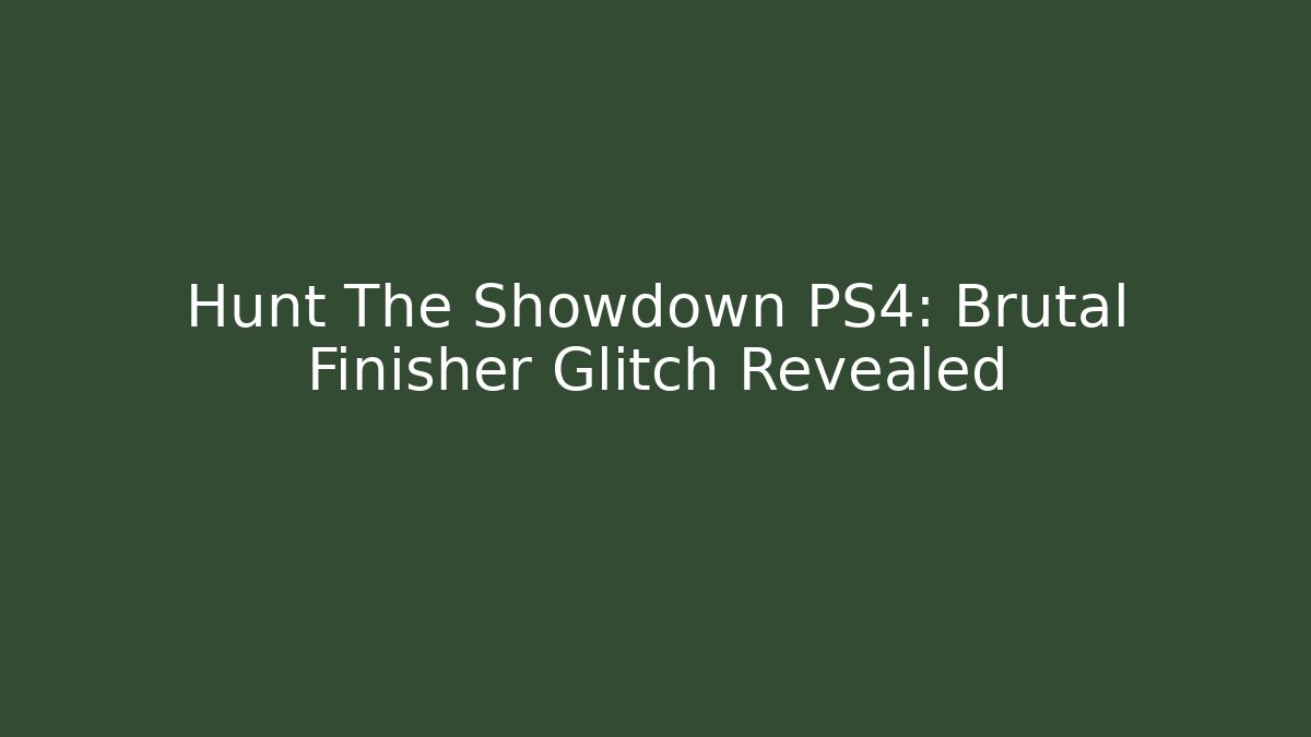 Hunt The Showdown PS4: Brutal Finisher Glitch Revealed - Vintage E-Juice