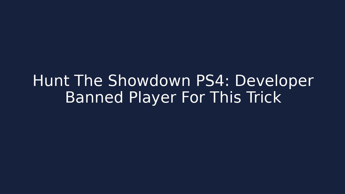 Hunt The Showdown PS4: Developer Banned Player For This Trick
