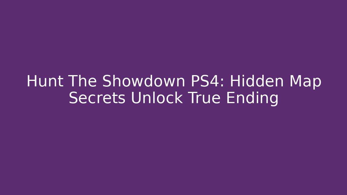 Hunt The Showdown PS4: Hidden Map Secrets Unlock True Ending - Vintage E-Juice