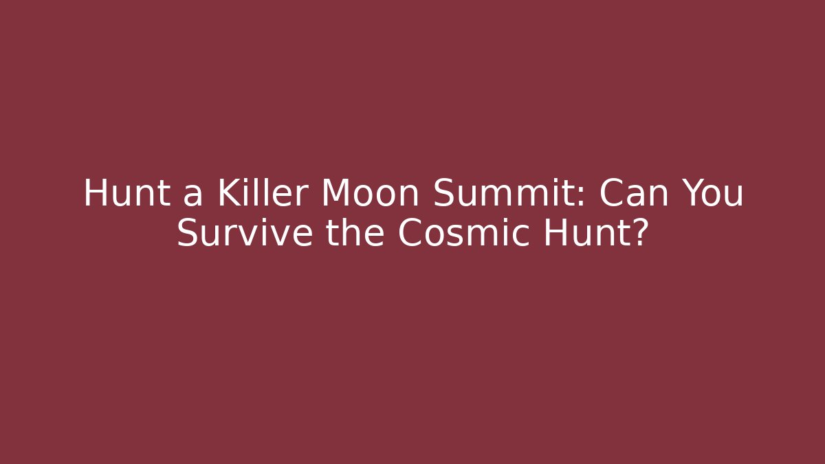 Hunt a Killer Moon Summit: Can You Survive the Cosmic Hunt?