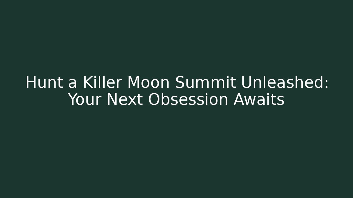 Hunt a Killer Moon Summit Unleashed: Your Next Obsession Awaits