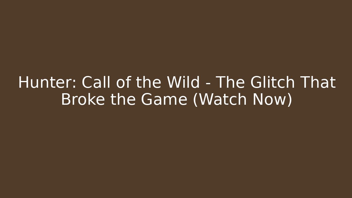 Hunter: Call of the Wild - The Glitch That Broke the Game (Watch Now)