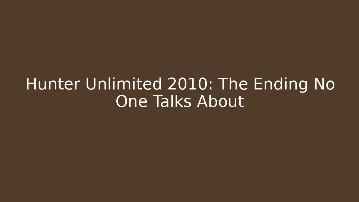 Hunter Unlimited 2010: The Ending No One Talks About