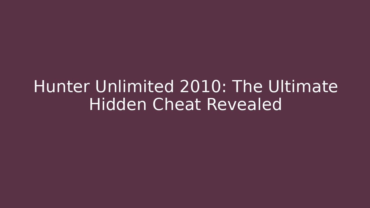 Hunter Unlimited 2010: The Ultimate Hidden Cheat Revealed