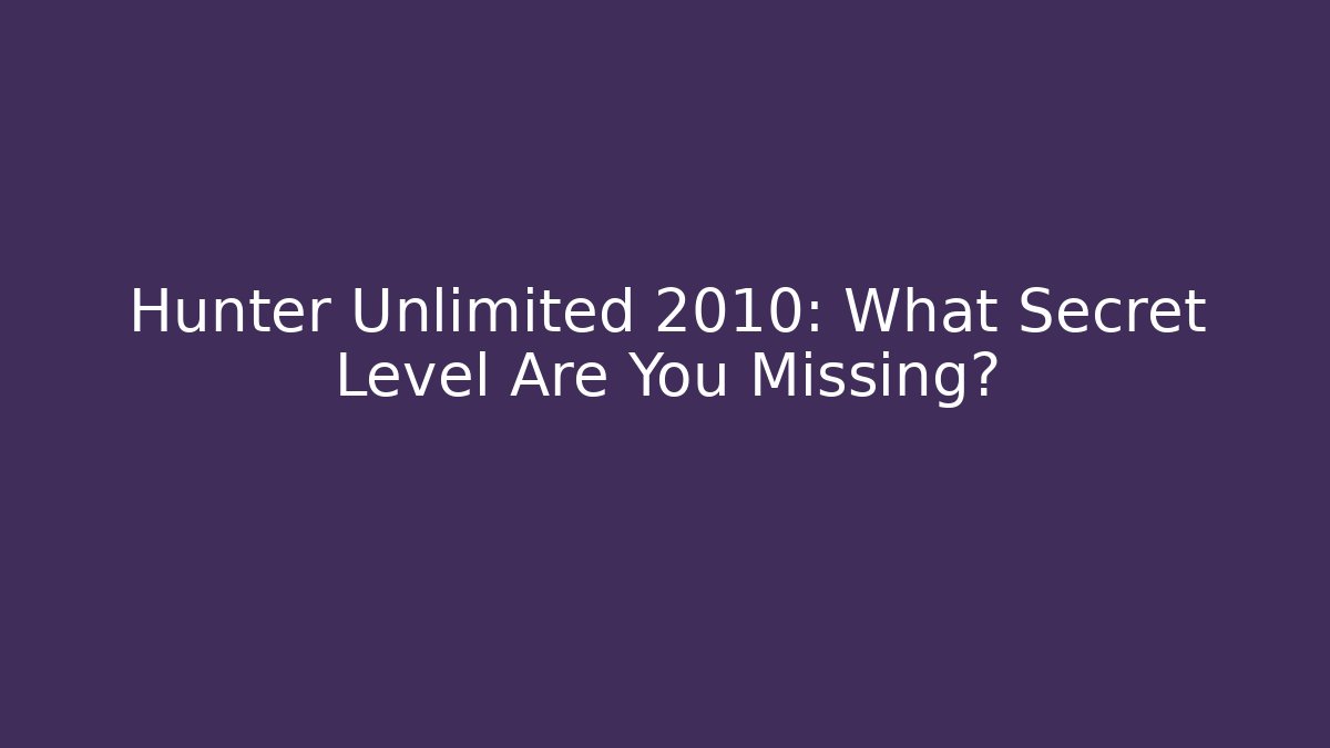 Hunter Unlimited 2010: What Secret Level Are You Missing?
